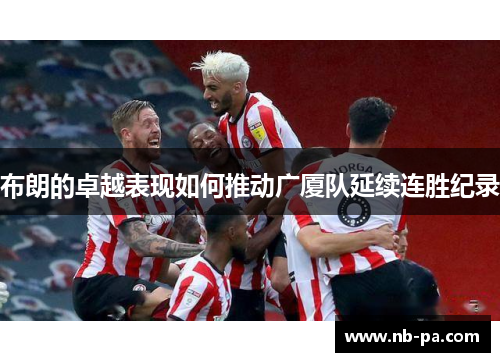 布朗的卓越表现如何推动广厦队延续连胜纪录