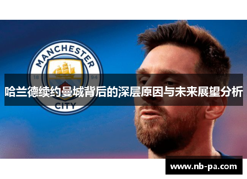 哈兰德续约曼城背后的深层原因与未来展望分析