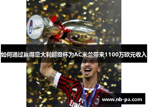 如何通过赢得意大利超级杯为AC米兰带来1100万欧元收入