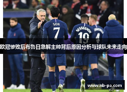 欧冠惨败后布鲁日急解主帅背后原因分析与球队未来走向 欧冠惨败后布鲁日急解主帅背后原因分析与球队未来走向