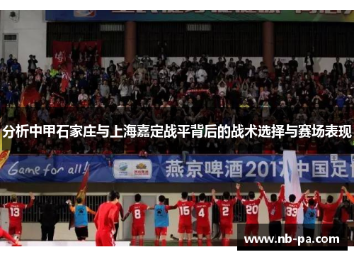 分析中甲石家庄与上海嘉定战平背后的战术选择与赛场表现