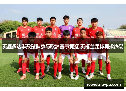 英超多达半数球队参与欧洲赛事竞逐 英格兰足球再掀热潮