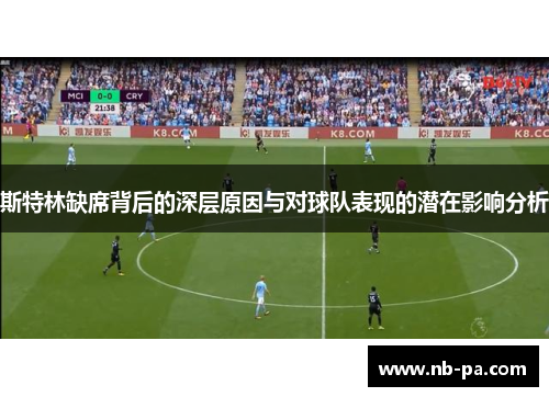 斯特林缺席背后的深层原因与对球队表现的潜在影响分析