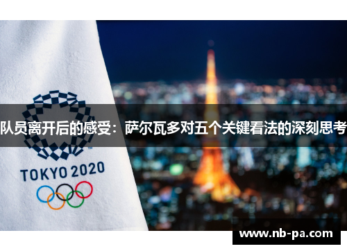 队员离开后的感受:萨尔瓦多对五个关键看法的深刻思考 队员离开后的感受:萨尔瓦多对五个关键看法的深刻思考