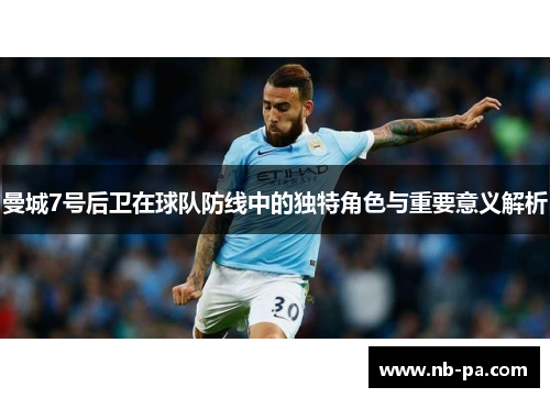 曼城7号后卫在球队防线中的独特角色与重要意义解析