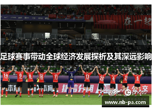 足球赛事带动全球经济发展探析及其深远影响