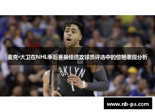 麦克·大卫在NHL季后赛最佳进攻球员评选中的惊艳表现分析