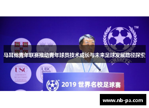 马耳他青年联赛推动青年球员技术成长与未来足球发展路径探索